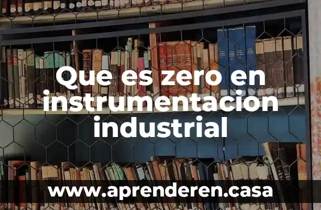 Que es zero en instrumentacion industrial