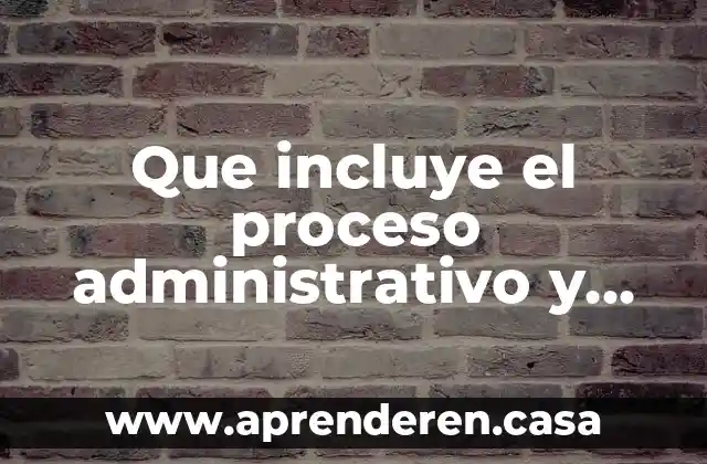 Que es un proceso ingenieria de procesos 6 Que incluye el proceso administrativo y que es cada etapa