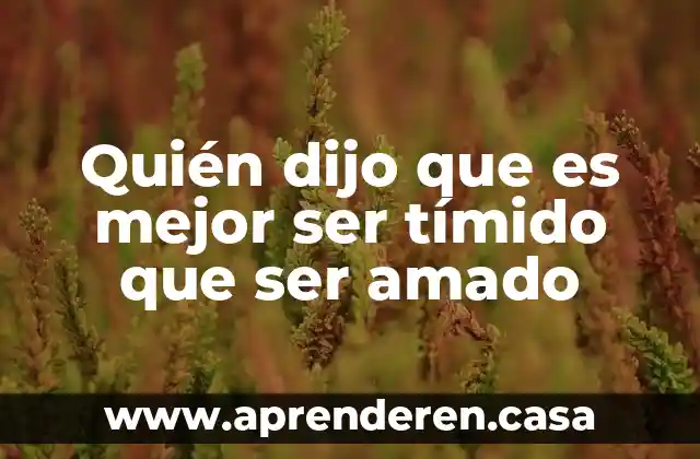 Quién dijo que es mejor ser tímido que ser amado
