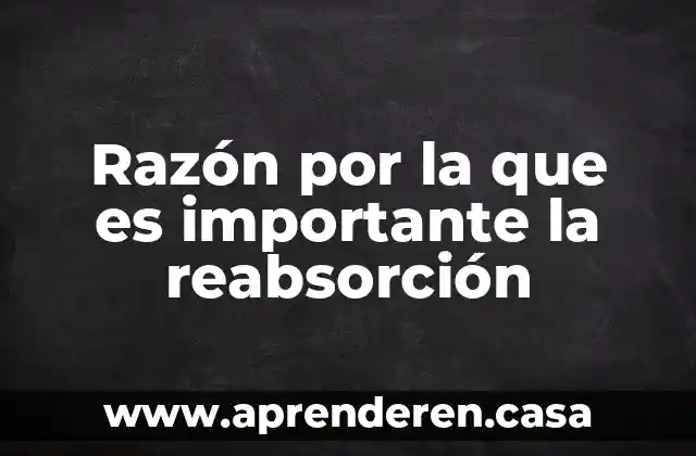 Razón por la que es importante la reabsorción