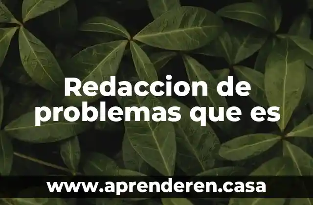 Qué es la redacción y para qué nos sirve 6 Redaccion de problemas que es