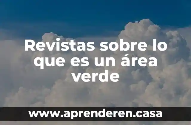 Que es el comodato de un area verde en celaya 7 Revistas sobre lo que es un área verde