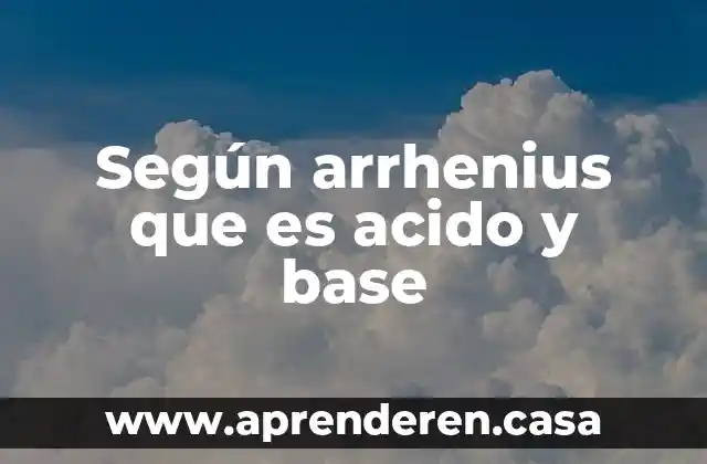 Según arrhenius que es acido y base