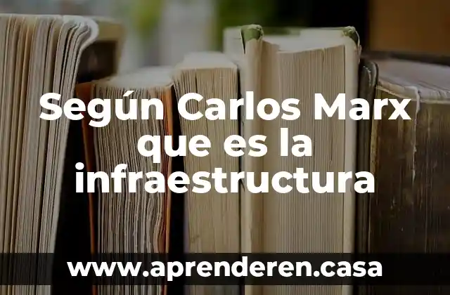 Según Carlos Marx que es la infraestructura