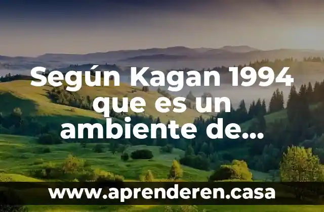 Que es estructura segun la hisotira 5 Según Kagan 1994 que es un ambiente de aprendizaje