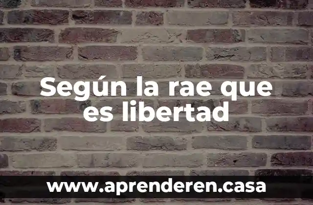 Según la rae que es libertad