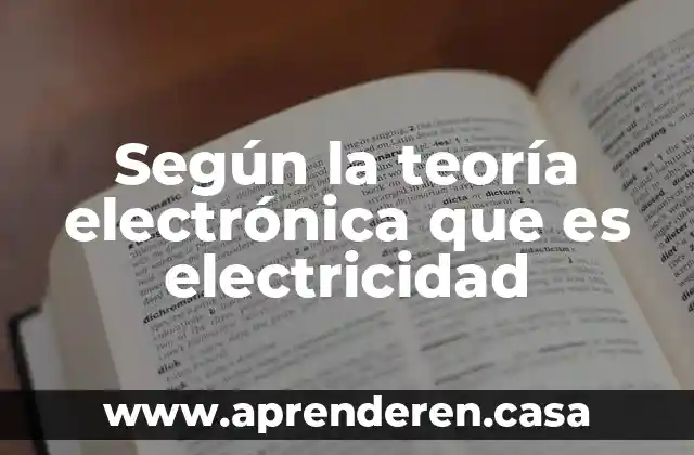Según la teoría electrónica que es electricidad