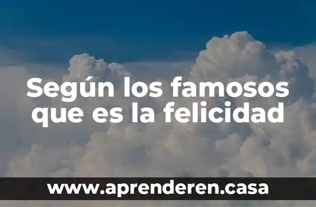 Según los famosos que es la felicidad