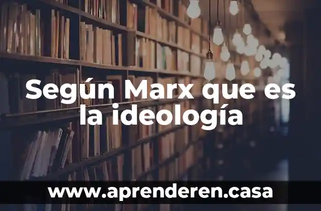 Según Marx que es la ideología