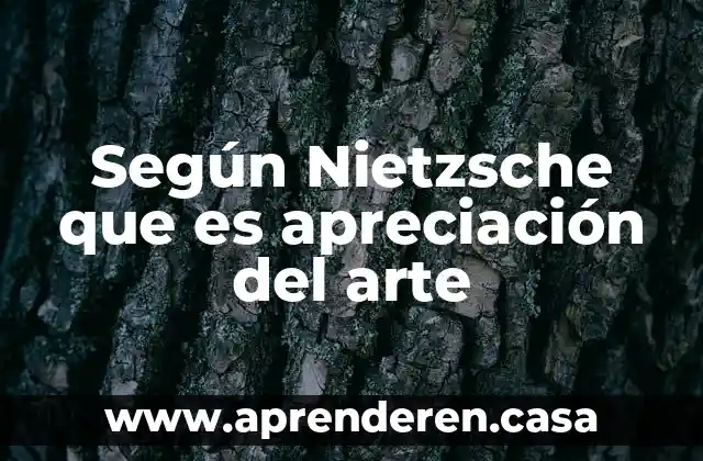 Según Nietzsche que es apreciación del arte