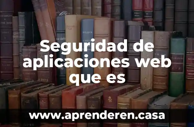 Seguridad de aplicaciones web que es