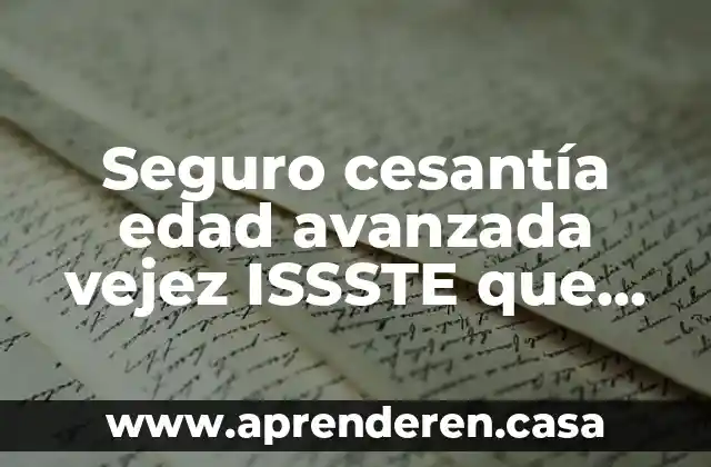 Seguro cesantía edad avanzada vejez ISSSTE que es