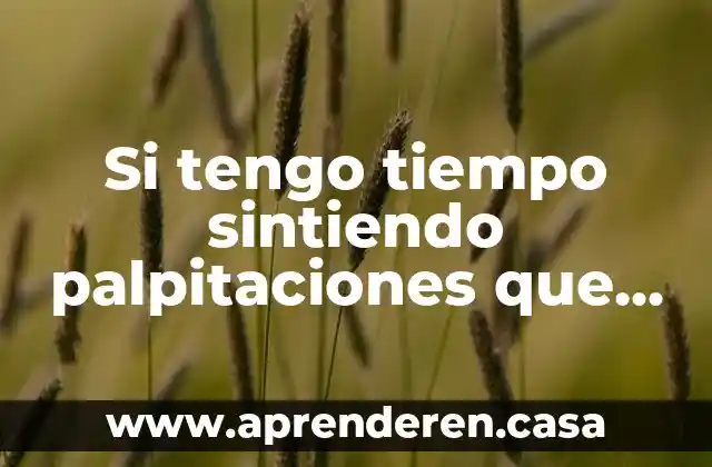 Si tengo tiempo sintiendo palpitaciones que es