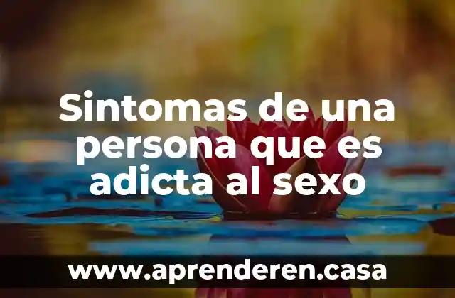 Sintomas de una persona que es adicta al sexo
