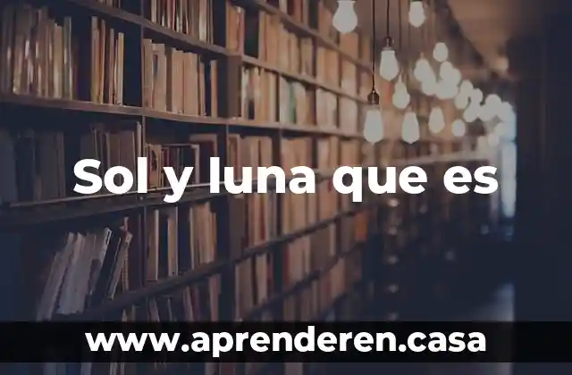 Sol y luna que es