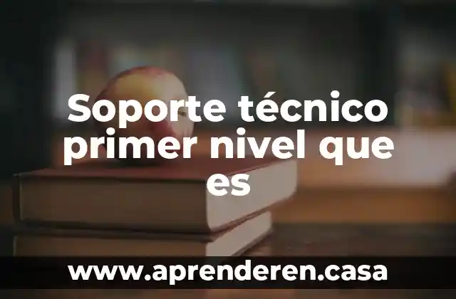 Soporte técnico primer nivel que es