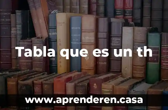 Tabla que es un th