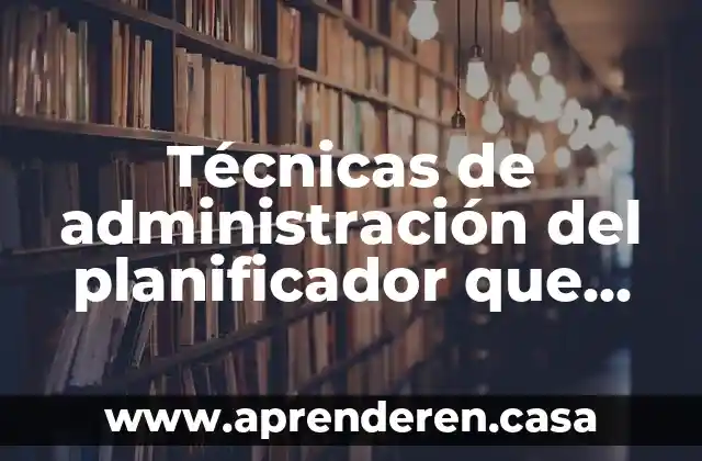 Técnicas de administración del planificador que es