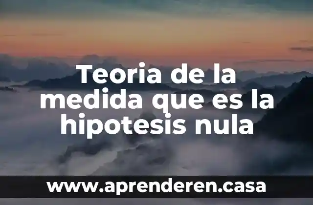 Teoria de la medida que es la hipotesis nula