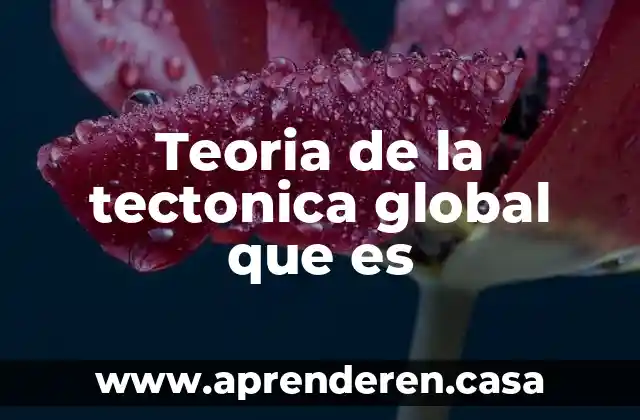 Teoria de la tectonica global que es