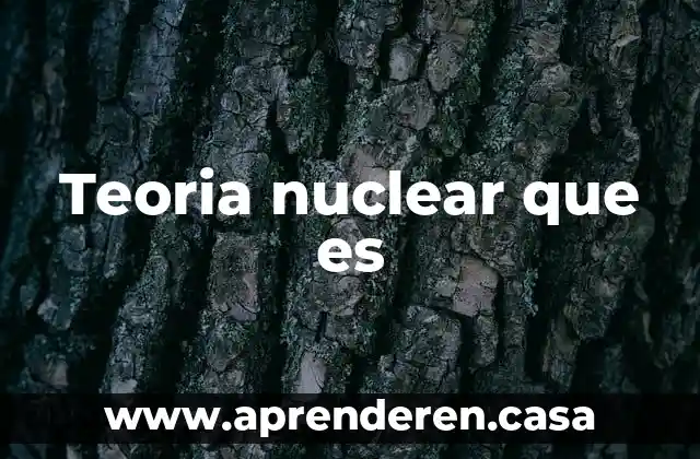 Teoria nuclear que es