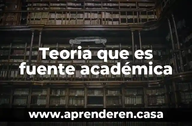 Teoria que es fuente académica
