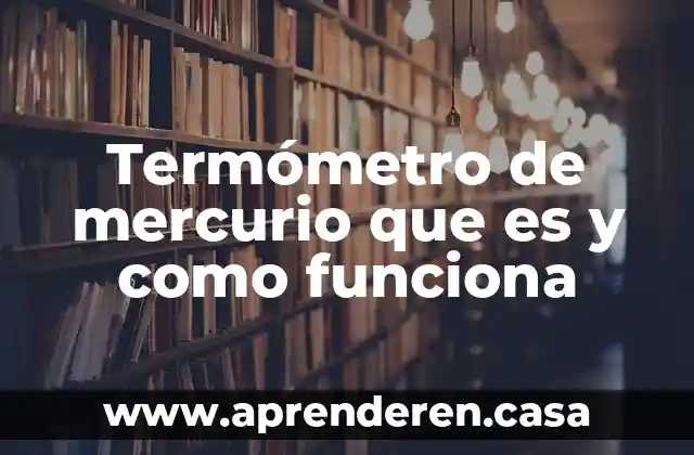 Termómetro de mercurio que es y como funciona