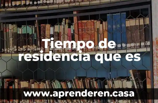 Tiempo de residencia que es