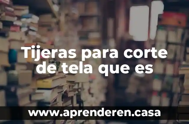 Tijeras para corte de tela que es