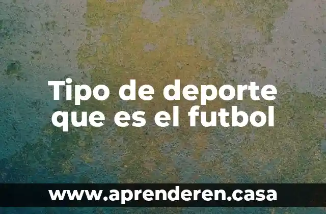 Tipo de deporte que es el futbol