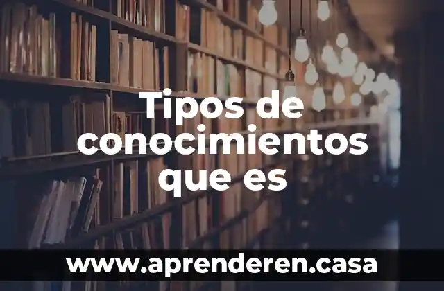 Tipos de conocimientos que es