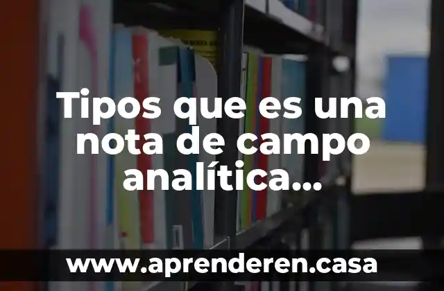 Tipos que es una nota de campo analítica metodológica teórica