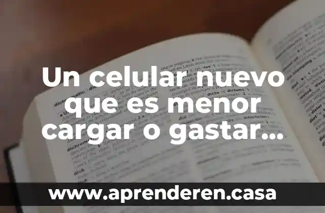 Un celular nuevo que es menor cargar o gastar pila