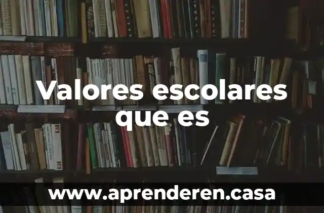 Valores escolares que es