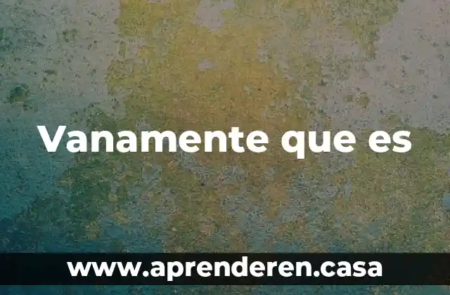 Vanamente que es