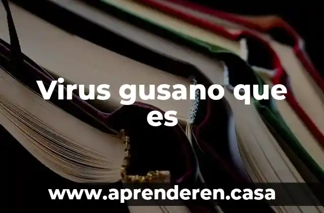 Virus gusano que es