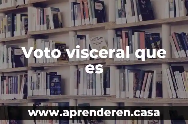 Voto visceral que es