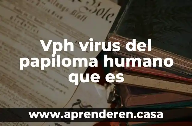 Vph virus del papiloma humano que es