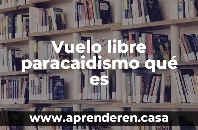 Vuelo libre paracaidismo qué es
