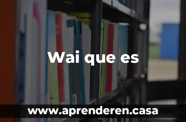 Wai que es