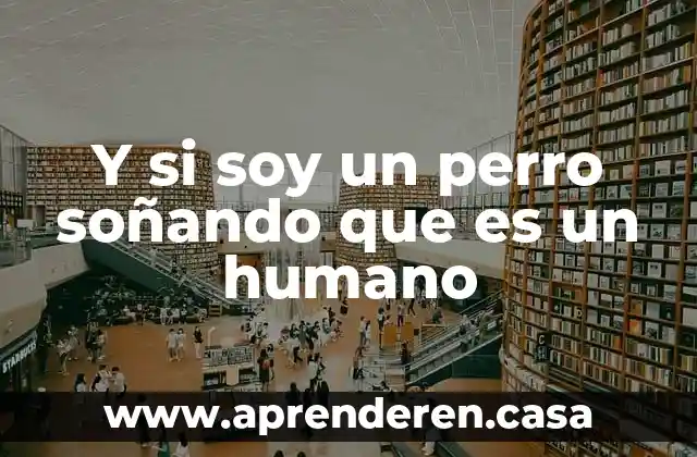 Y si soy un perro soñando que es un humano