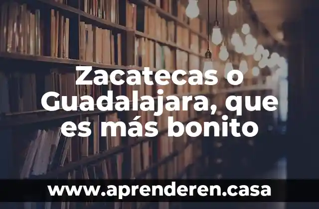 Zacatecas o Guadalajara, que es más bonito